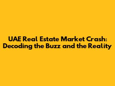 UAE Real Estate Market Crash: Decoding the Buzz and the Reality