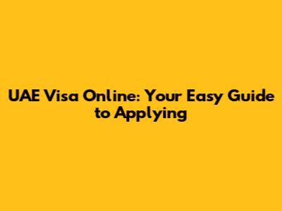 UAE Visa Online: Your Easy Guide to Applying