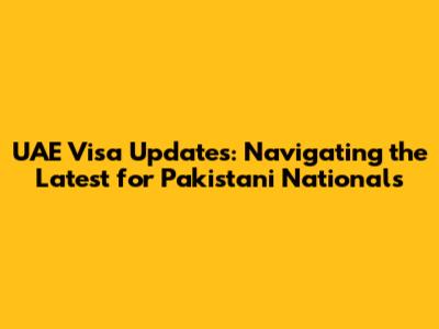 UAE Visa Updates: Navigating the Latest for Pakistani Nationals