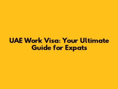 UAE Work Visa: Your Ultimate Guide for Expats