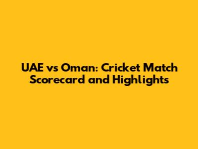 UAE vs Oman: Cricket Match Scorecard and Highlights