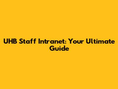 UHB Staff Intranet: Your Ultimate Guide