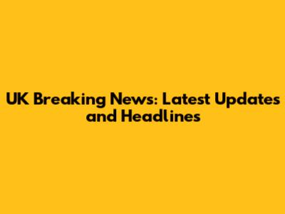 UK Breaking News: Latest Updates and Headlines