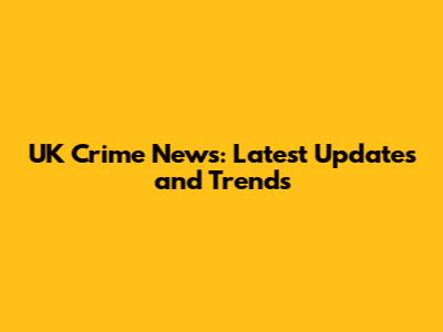 UK Crime News: Latest Updates and Trends