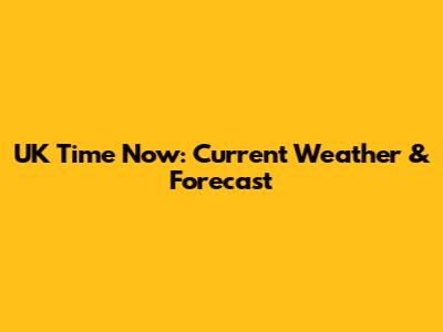 UK Time Now: Current Weather & Forecast