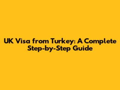 UK Visa from Turkey: A Complete Step-by-Step Guide
