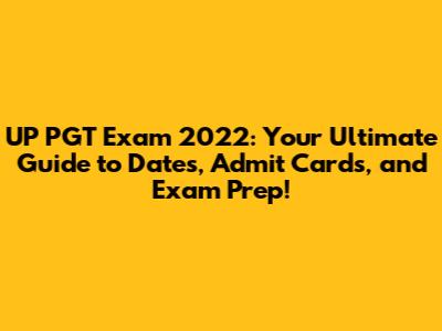 UP PGT Exam 2022: Your Ultimate Guide to Dates, Admit Cards, and Exam Prep!