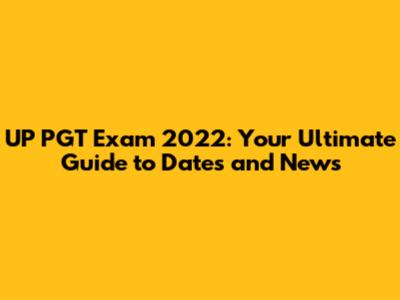 UP PGT Exam 2022: Your Ultimate Guide to Dates and News