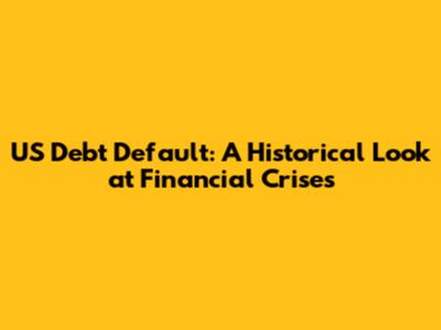 US Debt Default: A Historical Look at Financial Crises