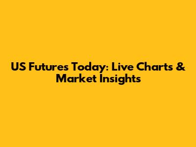 US Futures Today: Live Charts & Market Insights