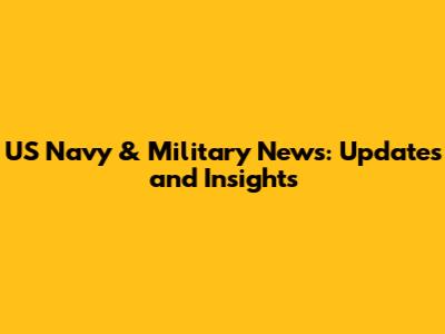US Navy & Military News: Updates and Insights