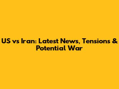 US vs Iran: Latest News, Tensions & Potential War