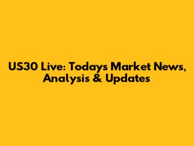 US30 Live: Today's Market News, Analysis & Updates