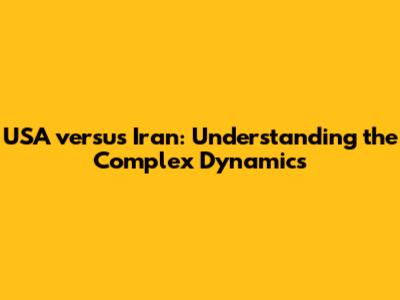 USA versus Iran: Understanding the Complex Dynamics