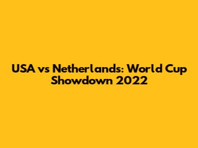 USA vs Netherlands: World Cup Showdown 2022