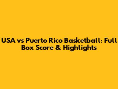 USA vs Puerto Rico Basketball: Full Box Score & Highlights