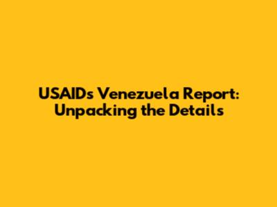 USAID's Venezuela Report: Unpacking the Details