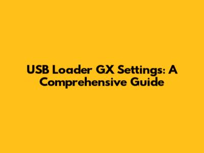 USB Loader GX Settings: A Comprehensive Guide