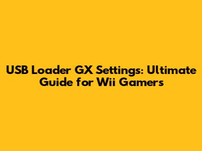 USB Loader GX Settings: Ultimate Guide for Wii Gamers