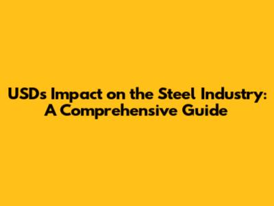 USD's Impact on the Steel Industry: A Comprehensive Guide