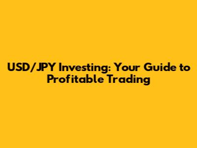 USD/JPY Investing: Your Guide to Profitable Trading
