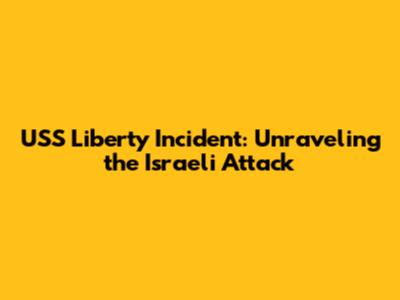 USS Liberty Incident: Unraveling the Israeli Attack