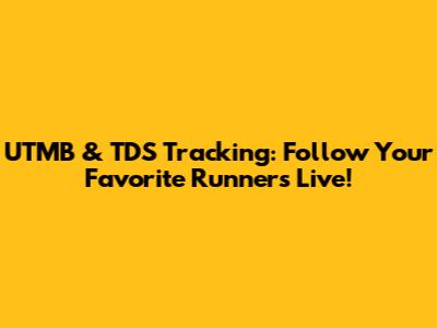 UTMB & TDS Tracking: Follow Your Favorite Runners Live!