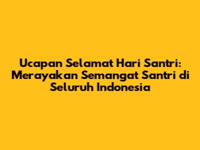 Ucapan Selamat Hari Santri: Merayakan Semangat Santri di Seluruh Indonesia