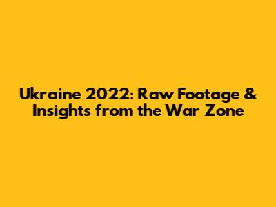 Ukraine 2022: Raw Footage & Insights from the War Zone