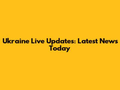 Ukraine Live Updates: Latest News Today
