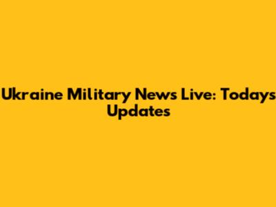 Ukraine Military News Live: Today's Updates