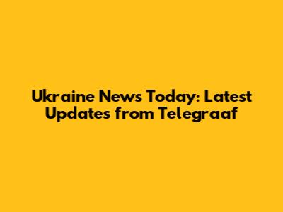Ukraine News Today: Latest Updates from Telegraaf