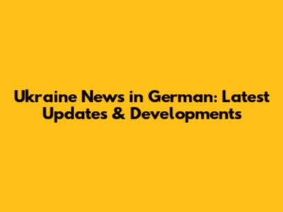 Ukraine News in German: Latest Updates & Developments