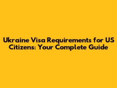 Ukraine Visa Requirements for US Citizens: Your Complete Guide