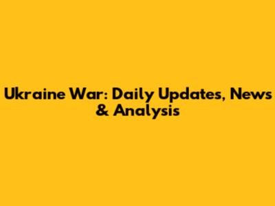 Ukraine War: Daily Updates, News & Analysis