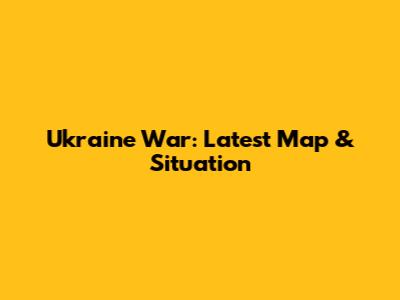 Ukraine War: Latest Map & Situation