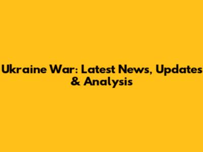 Ukraine War: Latest News, Updates & Analysis