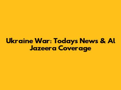 Ukraine War: Today's News & Al Jazeera Coverage