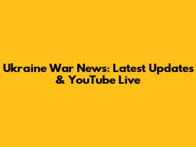 Ukraine War News: Latest Updates & YouTube Live