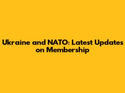 Ukraine and NATO: Latest Updates on Membership