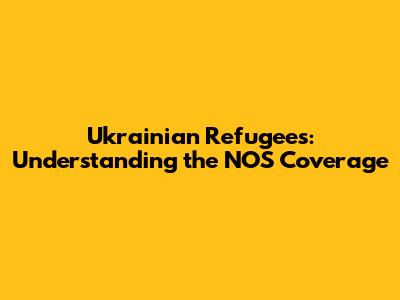Ukrainian Refugees: Understanding the NOS Coverage