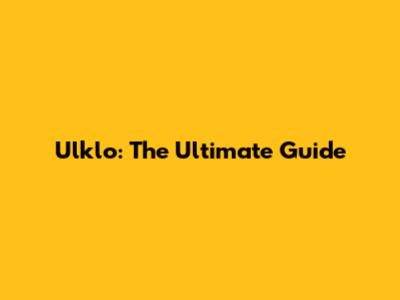 Ulklo: The Ultimate Guide
