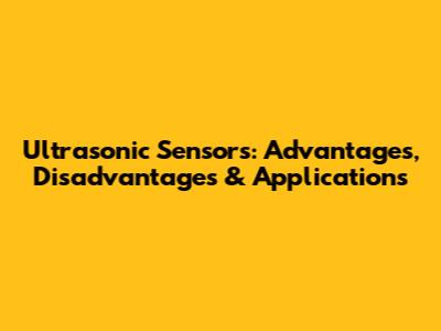 Ultrasonic Sensors: Advantages, Disadvantages & Applications