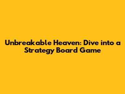 Unbreakable Heaven: Dive into a Strategy Board Game