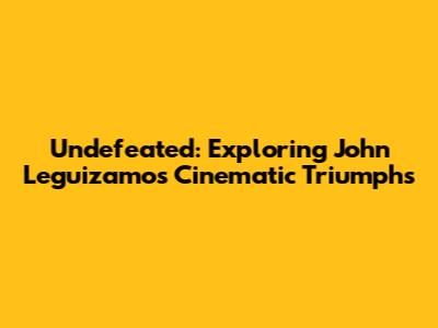 Undefeated: Exploring John Leguizamo's Cinematic Triumphs