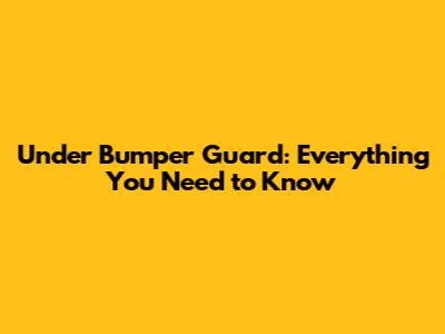 Under Bumper Guard: Everything You Need to Know