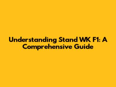 Understanding 'Stand WK F1': A Comprehensive Guide