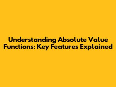 Understanding Absolute Value Functions: Key Features Explained