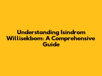 Understanding Isindrom Willisekbom: A Comprehensive Guide