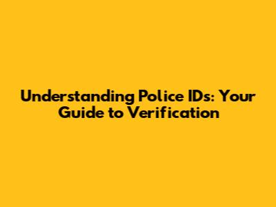 Understanding Police IDs: Your Guide to Verification
